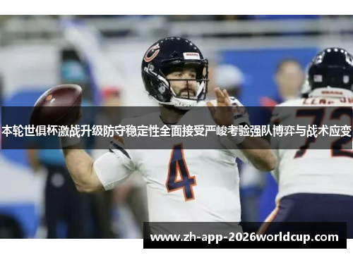 本轮世俱杯激战升级防守稳定性全面接受严峻考验强队博弈与战术应变