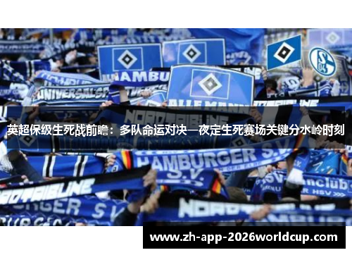 英超保级生死战前瞻：多队命运对决一夜定生死赛场关键分水岭时刻