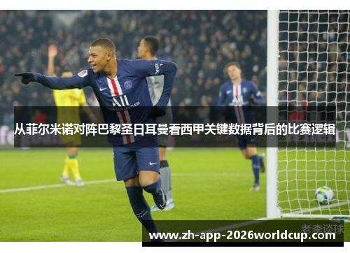 从菲尔米诺对阵巴黎圣日耳曼看西甲关键数据背后的比赛逻辑