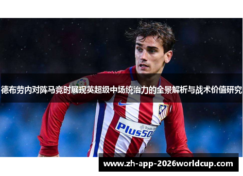 德布劳内对阵马竞时展现英超级中场统治力的全景解析与战术价值研究