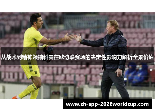 从战术到精神领袖科曼在欧协联赛场的决定性影响力解析全景价值