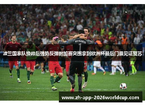 波兰国家队换帅后强势反弹附加赛突围拿到欧洲杯最后门票见证复苏