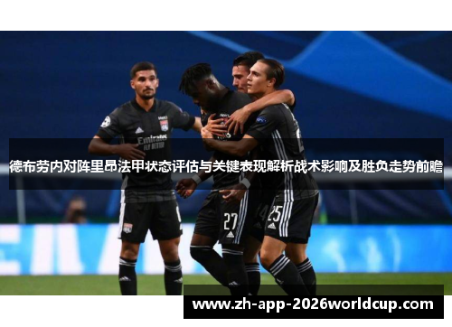 德布劳内对阵里昂法甲状态评估与关键表现解析战术影响及胜负走势前瞻