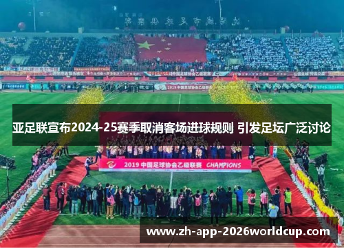 亚足联宣布2024-25赛季取消客场进球规则 引发足坛广泛讨论